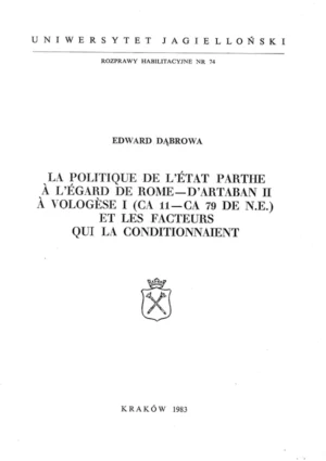 Edward Dąbrowa – La politique de l’état parthe à l’égard de Rome – d’Artaban II à Vologèse I (ca 11 – ca 79 de n.e.) et les facteurs qui la conditionnaient