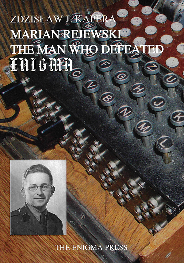 Zdzisław J. Kapera – Marian Rejewski the man who defeated Enigma