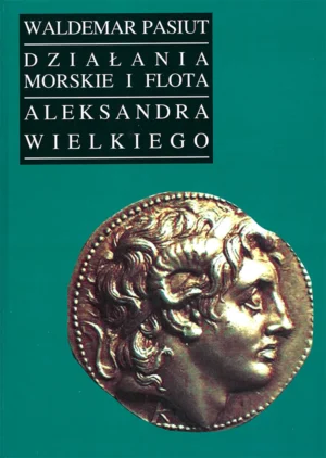 Waldemar Pasiut – Działania morskie i flota Aleksandra Wielkiego